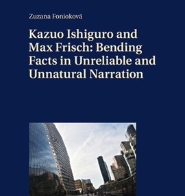 Zuzana Fonioková. Kazuo Ishiguro and Max Frisch: Bending Facts in Unreliable and Unnatural Narration.