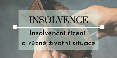 Seriál o&#160;insolvencích: Insolvenční řízení a&#160;různé životní situace
