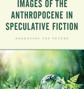 Images of the Anthropocene in Speculative Fiction: Narrating the Future