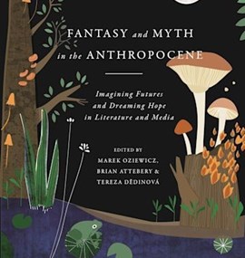 Fantasy and Myth in the Anthropocene Imagining Futures and Dreaming Hope in Literature and Media