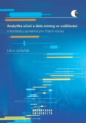 Monografie Libora Juhaňáka Analytika učení a&#160;data mining ve vzdělávání v&#160;kontextu systémů pro řízení výuky 