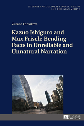 FONIOKOVÁ, Zuzana. Kazuo Ishiguro and Max Frisch: Bending Facts in Unreliable and Unnatural Narration. Frankfurt am Main: Peter Lang, 2015. 268 s. Literary and Cultural Studies, Theory and the (New) Media 1. ISBN 978-3-631-66050-8.