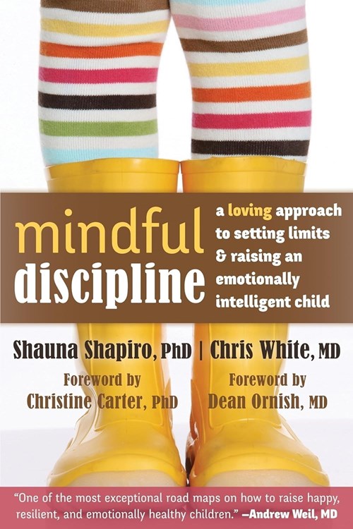Mindful Discipline: A Loving Approach to Setting Limits and Raising an Emotionally Intelligent Child (Shapiro, White 2014)