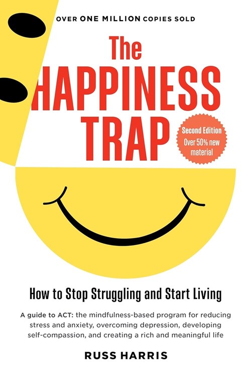 The Happiness Trap: How to Stop Struggling and Start Living: A Guide to ACT (Harris 2007)