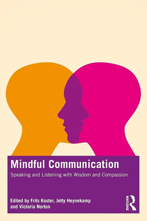 Mindful Communication: Speaking and Listening with Wisdom and Compassion (Koster, Heynekamp, Norton 2023)