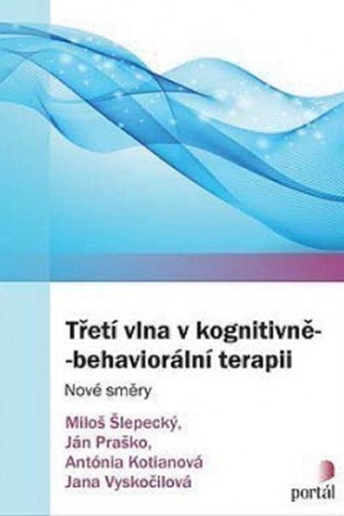 Třetí vlna v kognitivně-behaviorální terapii (Šlepecký, Praško, Kotianová, Vyskočilová 2018)